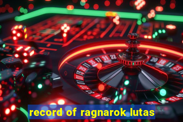 record of ragnarok lutas